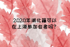 2020年湖北籍可以在上海参加自考吗？