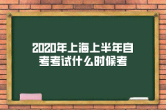 2020年上海上半年自考考试什么时候考？