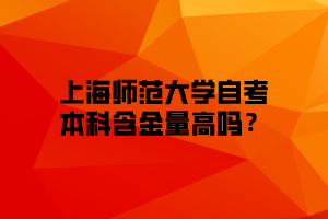 上海师范大学自考本科含金量高吗？