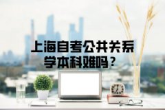 上海自考公共关系学本科难吗？