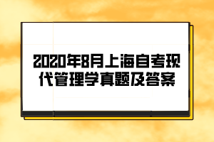 2020年8月上海自考《现代管理学》真题及答案