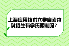 上海应用技术大学自考本科招生有学历限制吗？