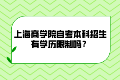 上海商学院自考本科招生有学历限制吗？