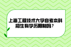 上海工程技术大学自考本科招生有学历限制吗？