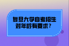 复旦大学自考招生对年龄有要求？