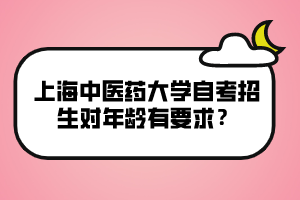 上海中医药大学自考招生对年龄有要求？