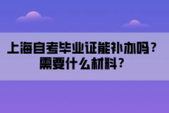 上海自考毕业证能补办吗？需要什么材料？