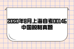 2020年8月上海自考00146中国税制真题