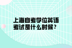 上海自考学位英语考试是什么时候？