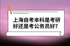 上海自考本科是考研好还是考公务员好？