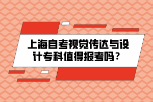 上海自考视觉传达与设计专科值得报考吗？