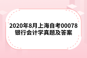 2020年8月上海自考00078银行会计学真题及答案