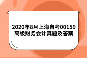 2020年8月上海自考00159高级财务会计真题及答案