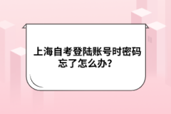 上海自考登陆账号时密码忘了怎么办？