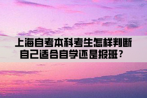 上海自考本科考生怎样判断自己适合自学还是报班？