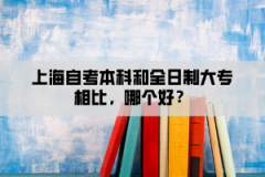 上海自考本科和全日制大专相比，哪个好？