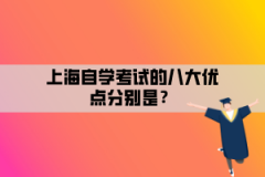 上海自学考试的八大优点分别是？