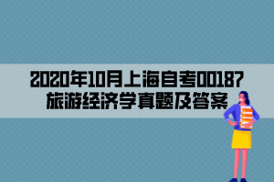 2020年10月上海自考00187旅游经济学真题及答案