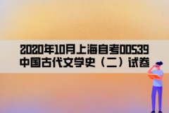 2020年10月上海自考00539中国古代文学史（二）试卷