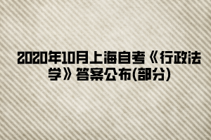 2020年10月上海自考《行政法学》答案公布(部分)