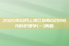 2020年10月上海江自考02998内科护理学(一)真题