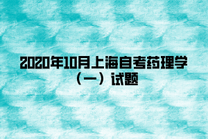 2020年10月上海自考药理学（一）试题