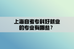 上海自考专科好就业的专业有哪些？