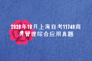 2020年10月上海自考11749商务管理综合应用真题