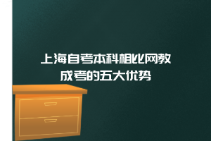 上海自考本科相比网教成考的五大优势