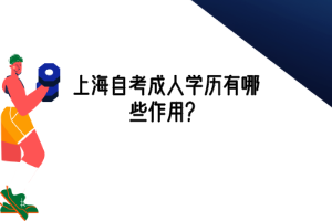 上海自考成人学历有哪些作用？