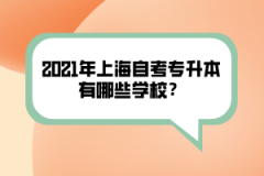 2021年上海自考专升本有哪些学校？