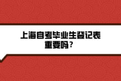 上海自考毕业生登记表重要吗？