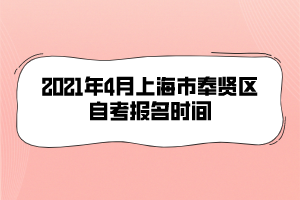 2021年4月上海市奉贤区自考报名时间