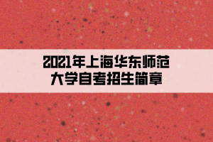 2021年上海华东师范大学自考招生简章