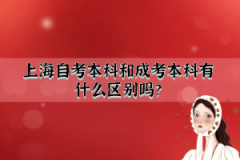 上海自考本科和成考本科有什么区别吗？