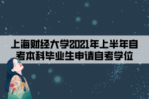 上海财经大学2021年上半年自考本科毕业生申请自考学位