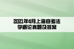 2021年4月上海自考法学概论真题及答案（部分）