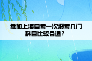 参加上海自考一次报考几门科目比较合适？