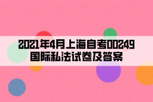 2021年4月上海自考00249国际私法试卷及答案