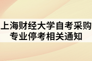上海财经大学自考采购专业停考相关通知